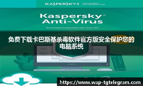 免费下载卡巴斯基杀毒软件官方版安全保护您的电脑系统
