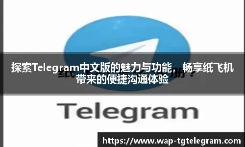 探索Telegram中文版的魅力与功能，畅享纸飞机带来的便捷沟通体验